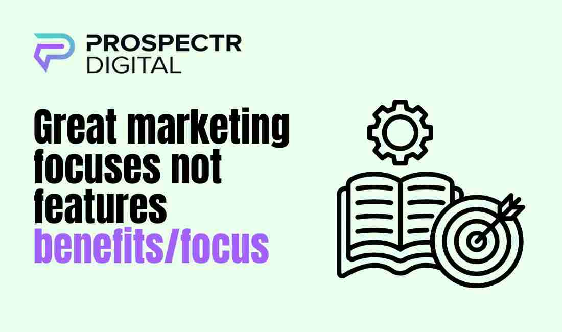 Great marketing focuses not features benefits/focus