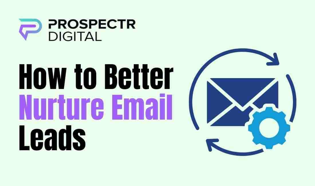 How to Better Nurture Email Leads: A Comprehensive Guide