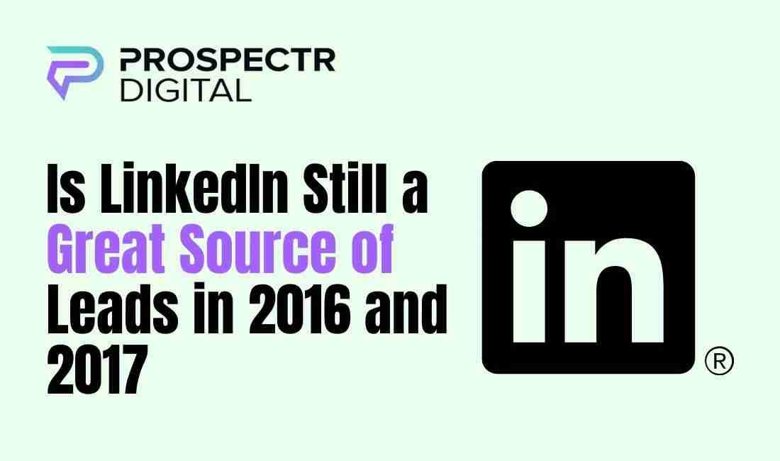 Is LinkedIn Still a Great Source of Leads in 2016 and 2017