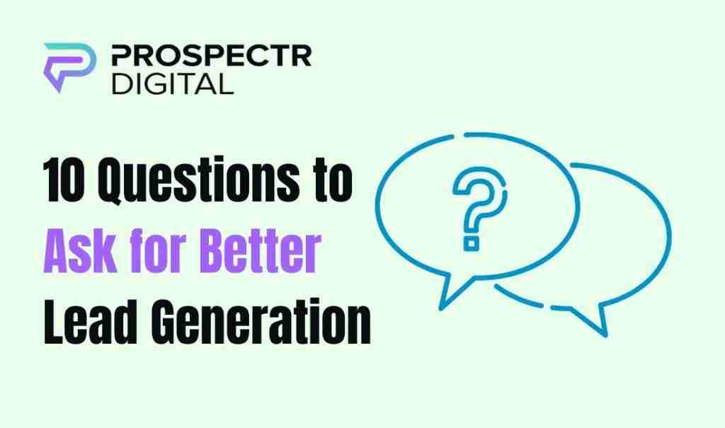 10 Questions to Ask for Better Lead Generation